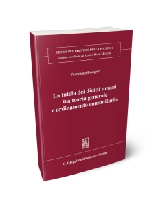 La tutela dei diritti umani tra teoria generale e ordinamento comunitario.