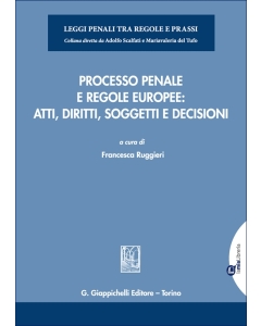 Processo penale e regole europee: atti, diritti, soggetti e decisioni