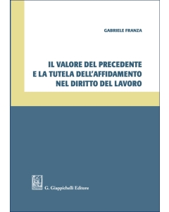 Il valore del precedente e la tutela dell'affidamento nel diritto del lavoro
