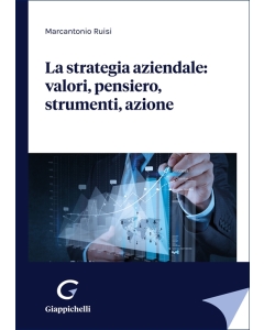 La strategia aziendale: valori, pensiero, strumenti, azione