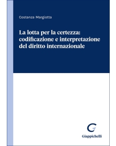 La lotta per la certezza: codificazione e interpretazione del diritto internazionale